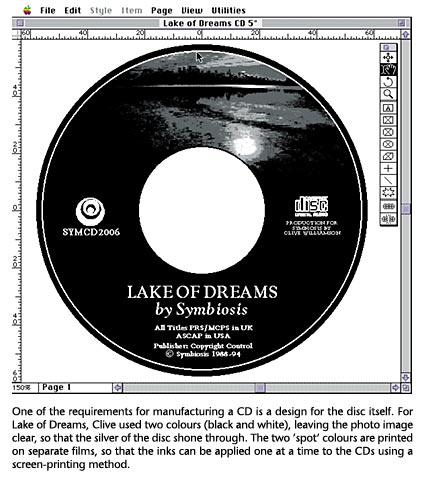 One of the requirements for manufacturing a CD is a design for the disc itself. For Lake of Dreams, Clive used two colours (black and white), leaving the photo image clear, so that the silver of the disc shone through. The two 'spot' colours are printed on separate films, so that the inks can be applied one at a time to the CDs using a screen-printing method.